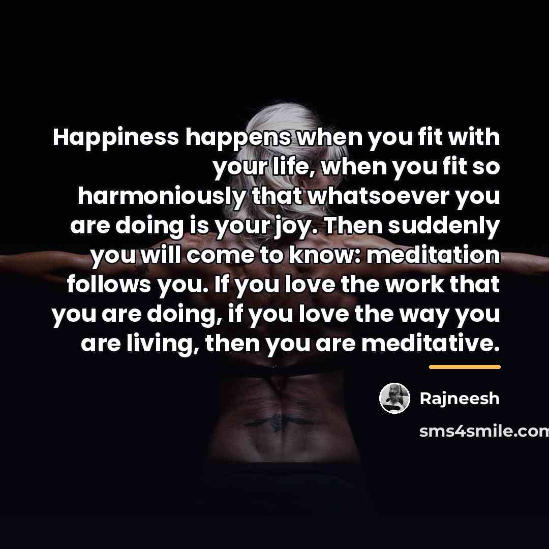 “Happiness happens when you fit with your life, when you…” quote by Rajneesh