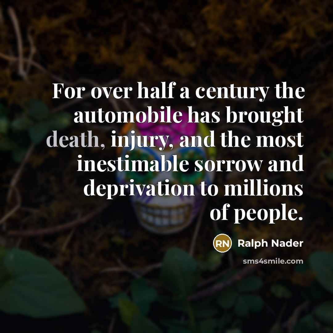 “For over half a century the automobile has brought death,…” quote by Ralph Nader