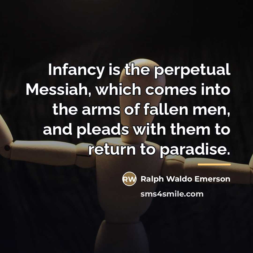 “Infancy is the perpetual Messiah, which comes into the arms…” quote by Ralph Waldo Emerson