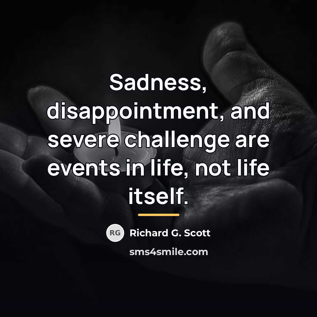 “Sadness, disappointment, and severe challenge are events in life, not…” quote by Richard G. Scott