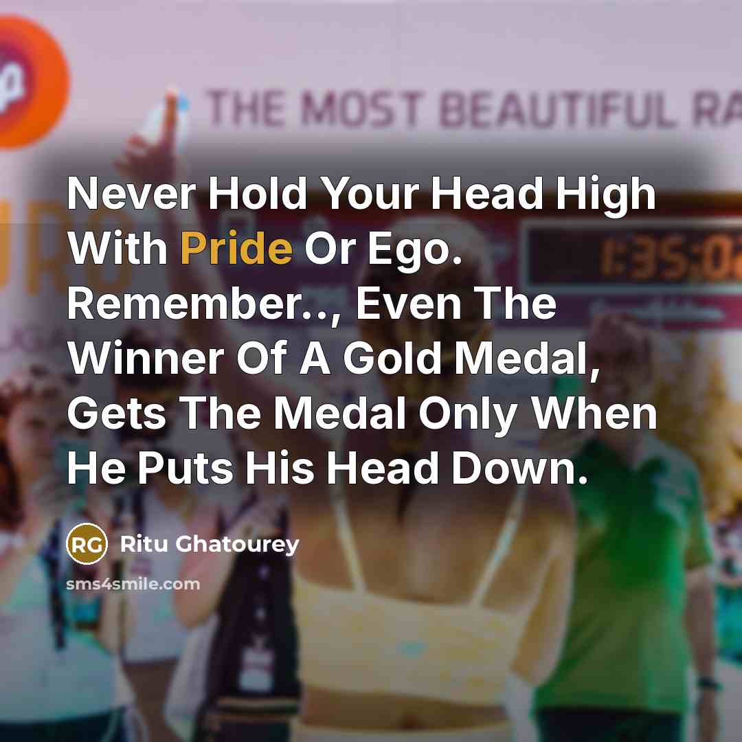 “Never Hold Your Head High With Pride Or Ego. Remember..,…” quote by Ritu Ghatourey