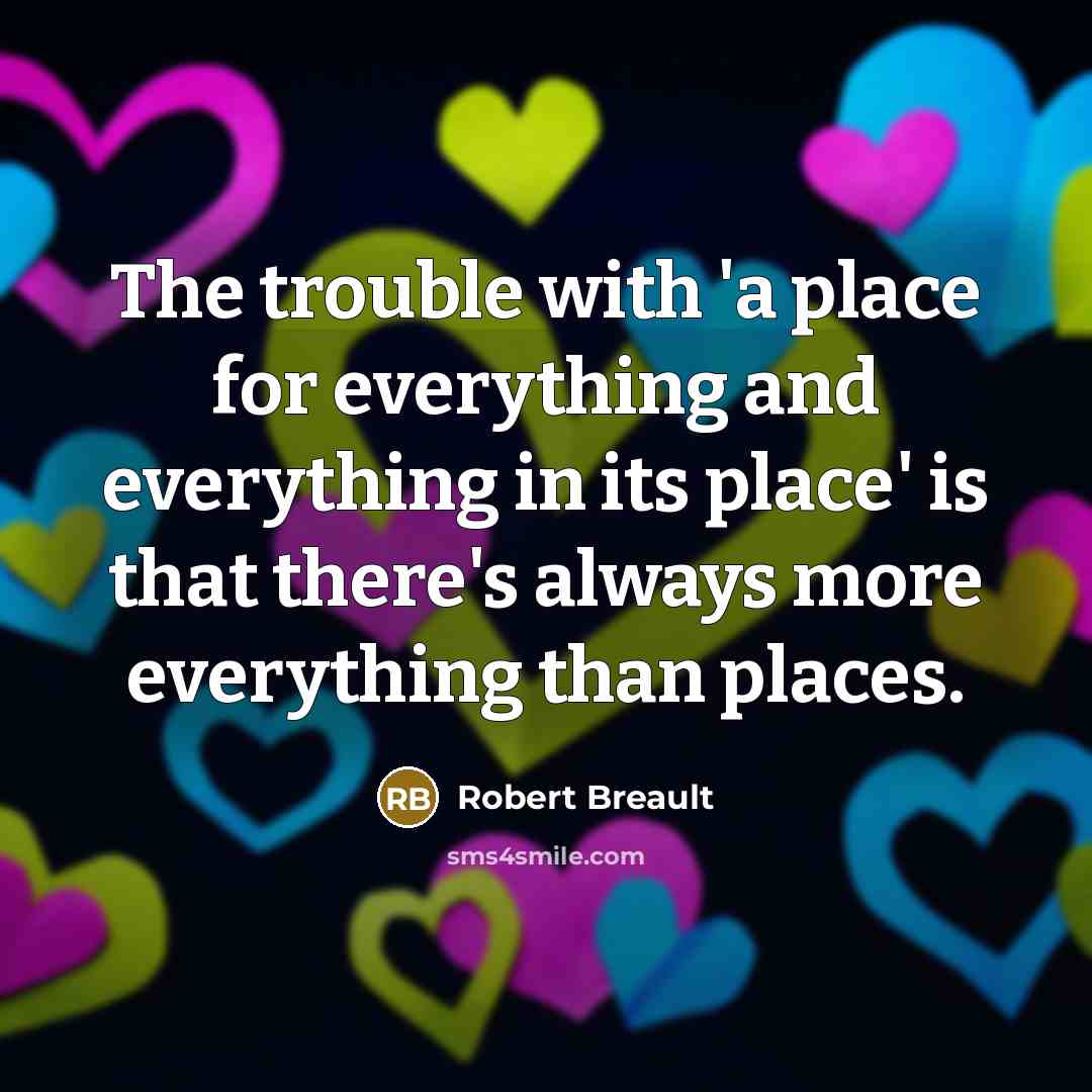 “The trouble with 'a place for everything and everything in…” quote by Robert Breault