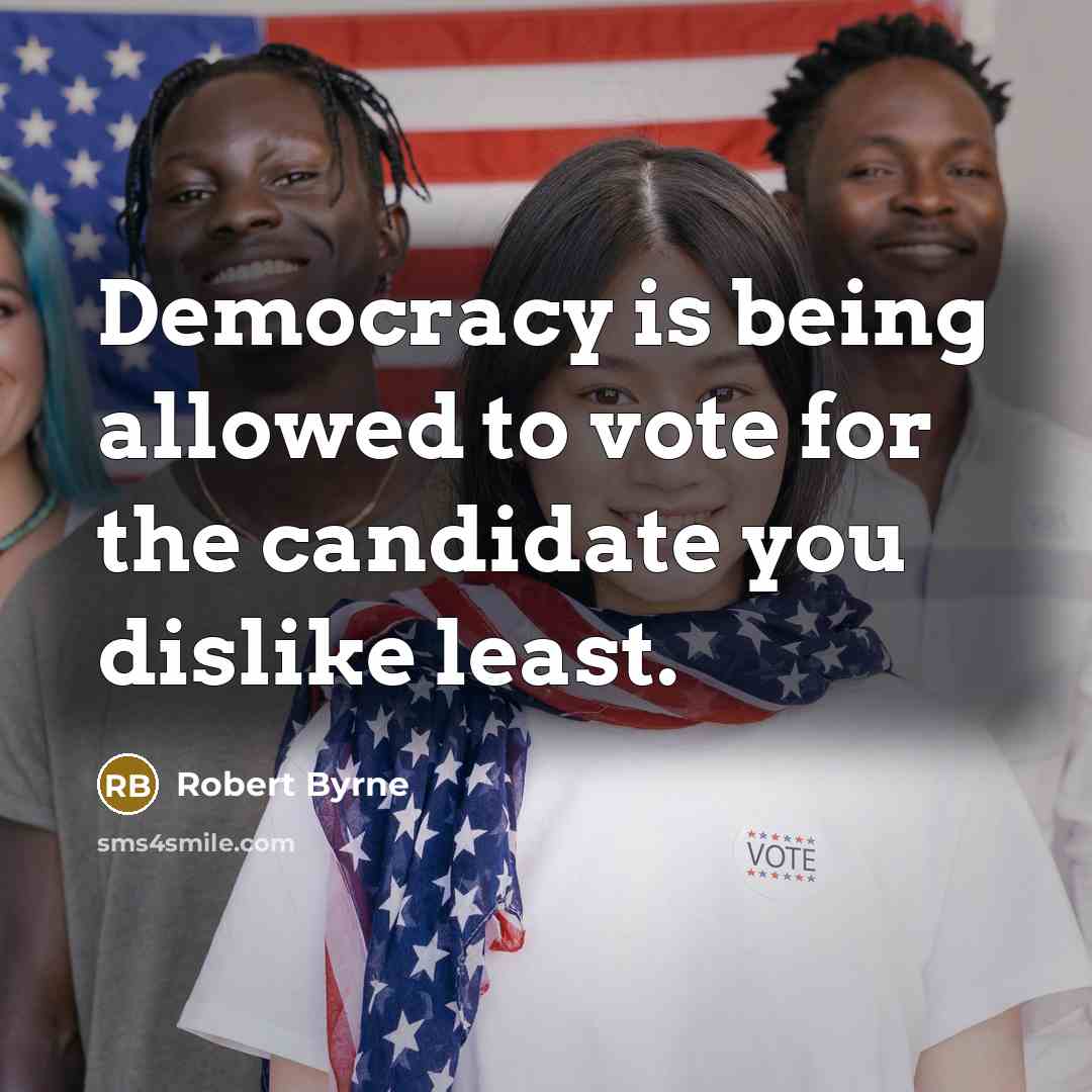 “Democracy is being allowed to vote for the candidate you…” quote by Robert Byrne