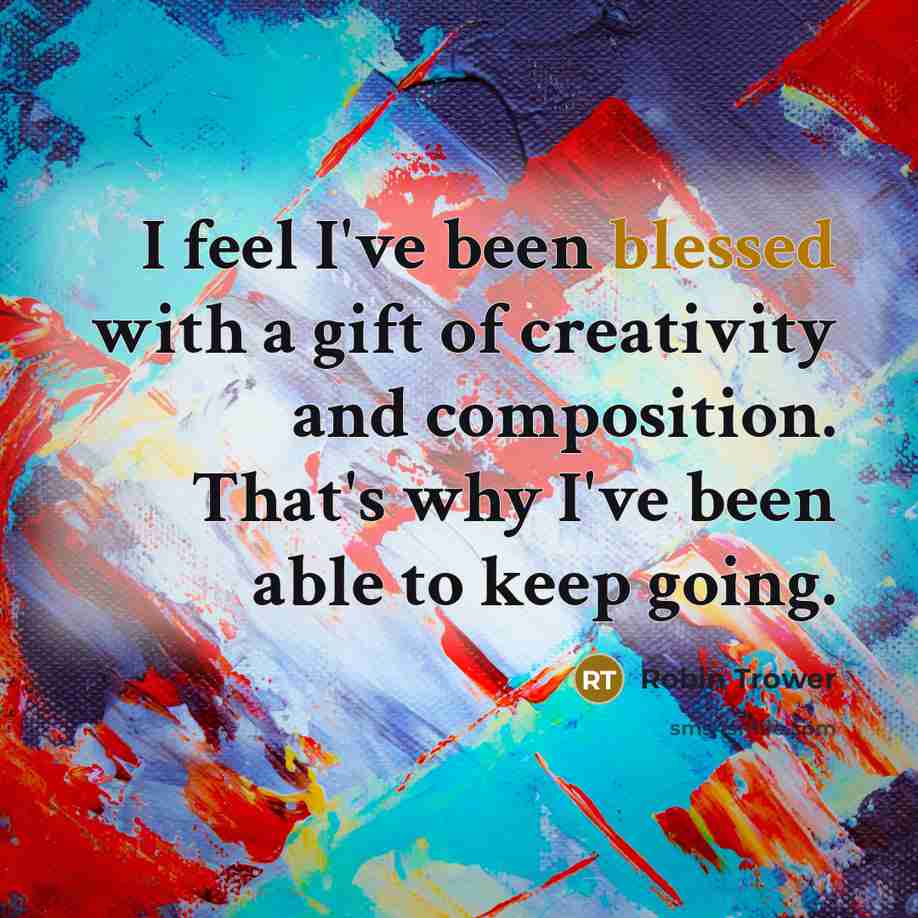“I feel I've been blessed with a gift of creativity…” quote by Robin Trower