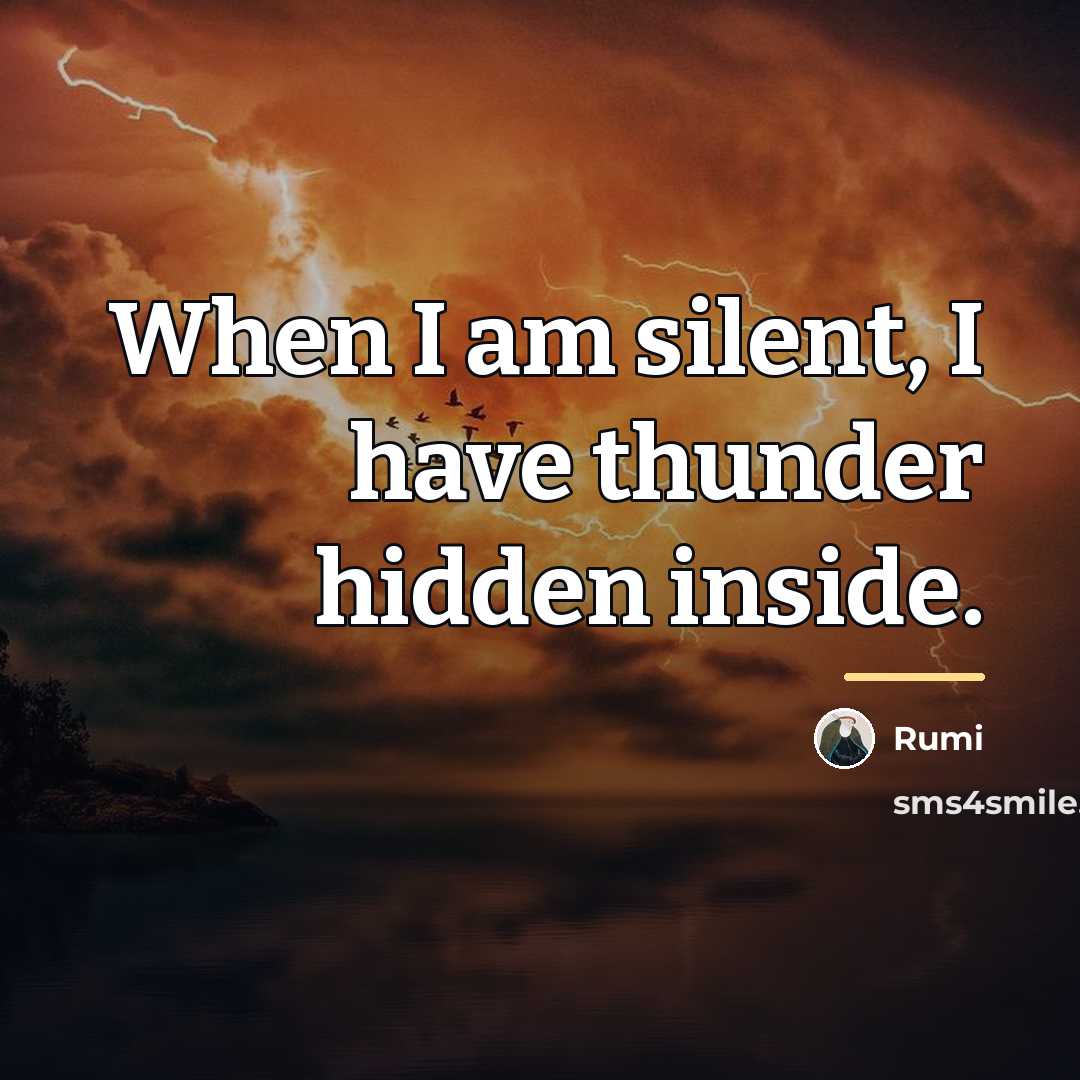 “When I am silent, I have thunder hidden inside.…” quote by Rumi