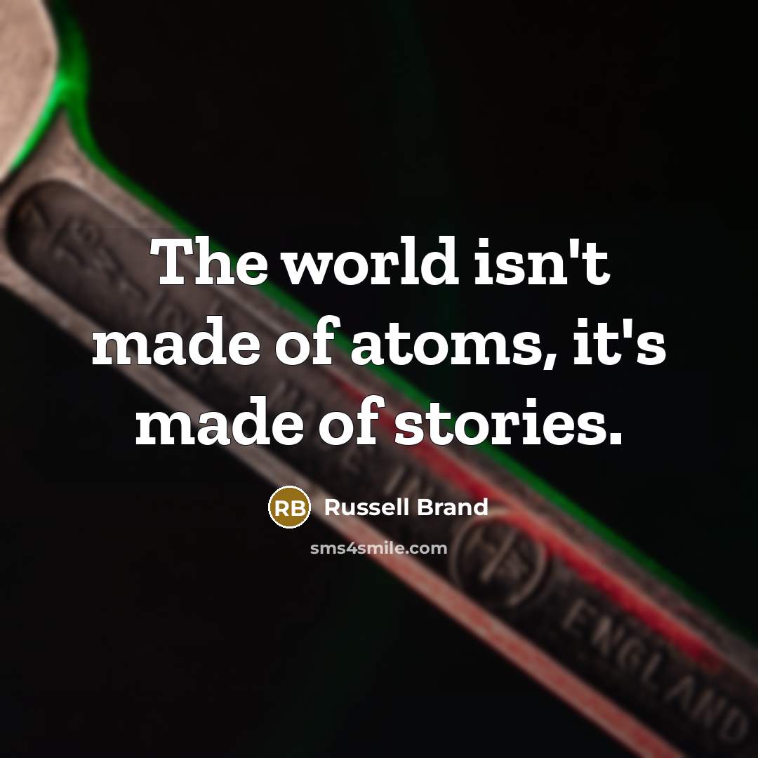 “The world isn't made of atoms, it's made of stories.…” quote by Russell Brand