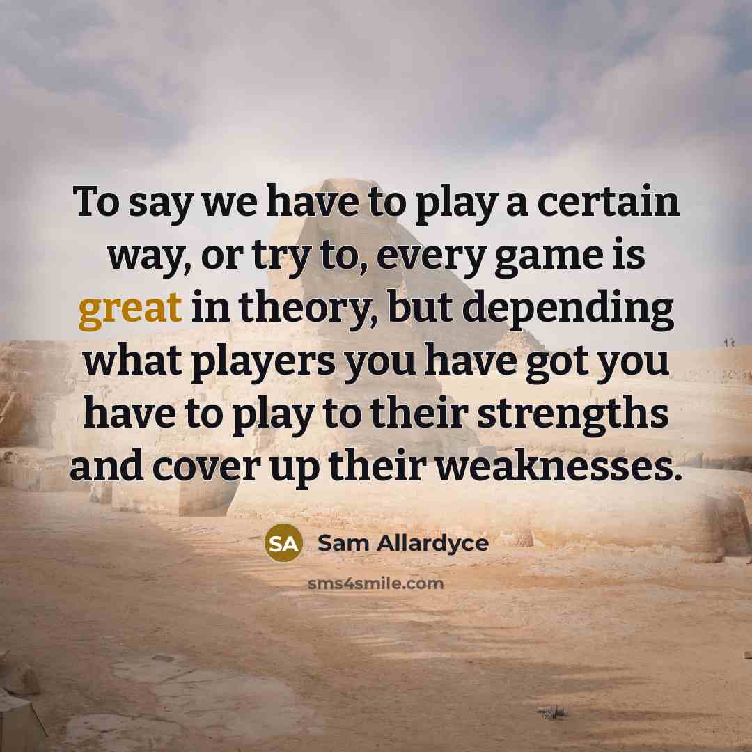 “To say we have to play a certain way, or…” quote by Sam Allardyce