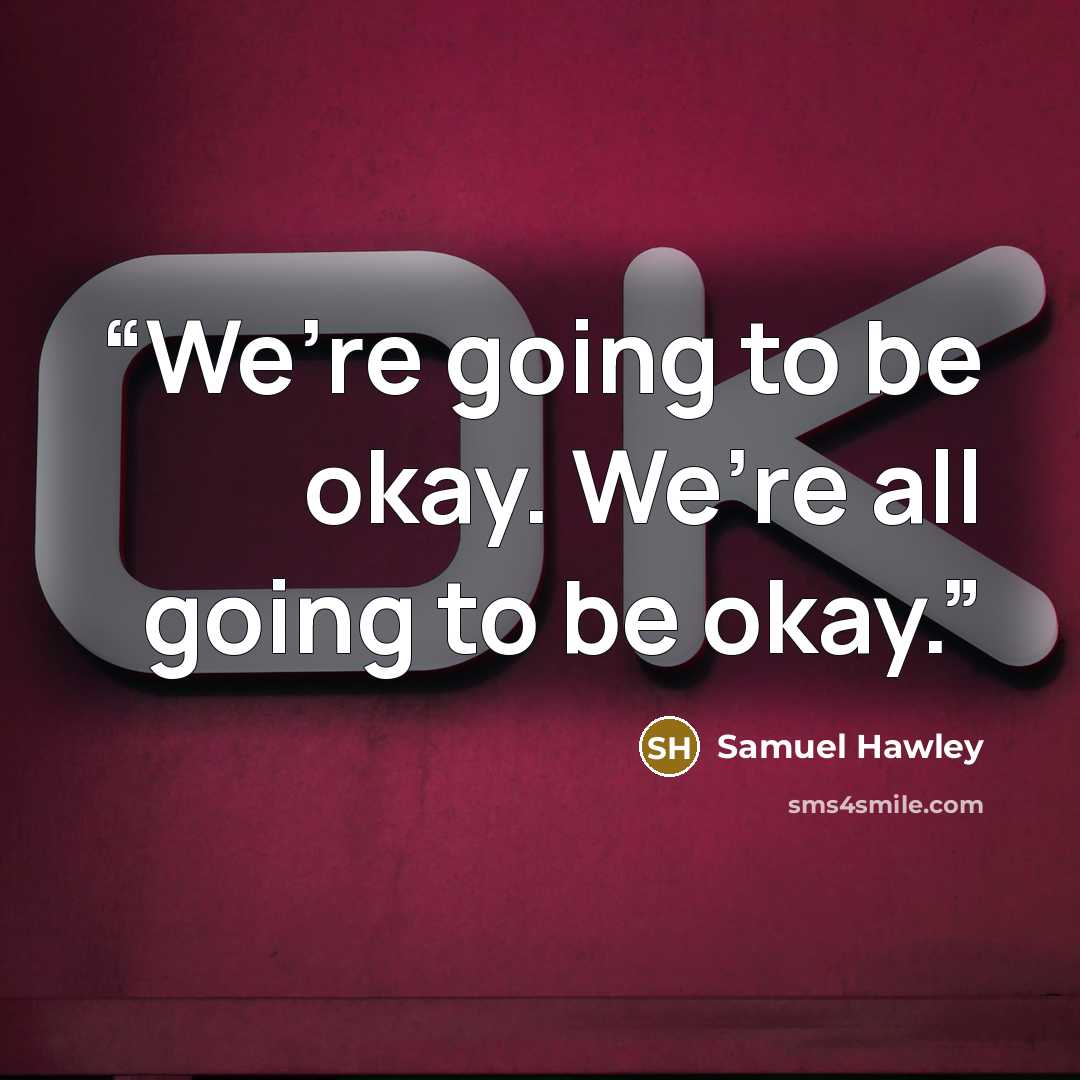 “We’re going to be okay. We’re all going to be okay.” quote by Samuel Hawley