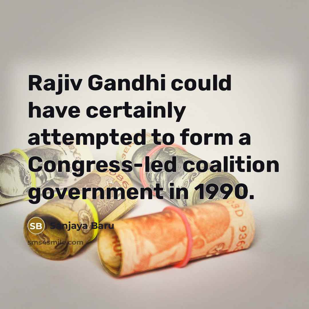 “Rajiv Gandhi could have certainly attempted to form a Congress-led…” quote by Sanjaya Baru