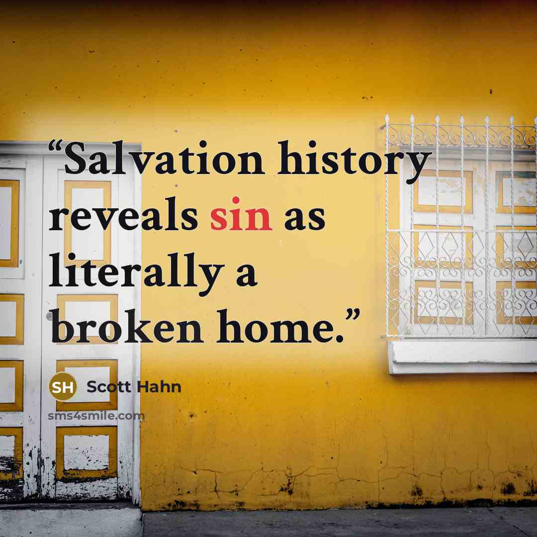 “Salvation history reveals sin as literally a broken home.” quote by Scott Hahn
