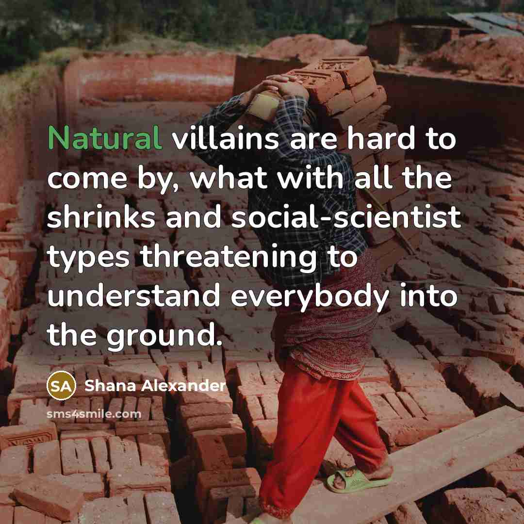 “Natural villains are hard to come by, what with all…” quote by Shana Alexander