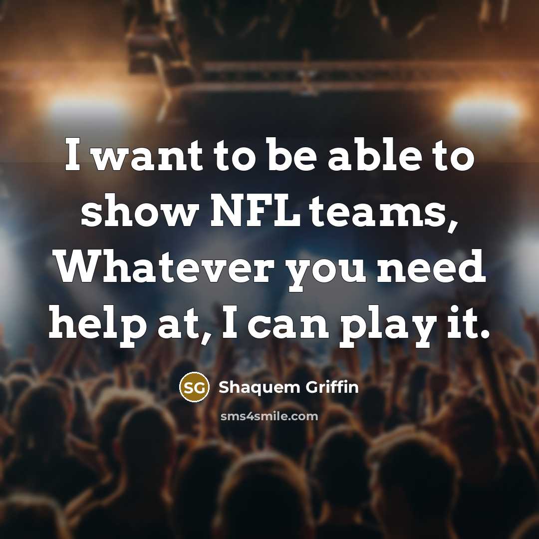 “I want to be able to show NFL teams, Whatever…” quote by Shaquem Griffin