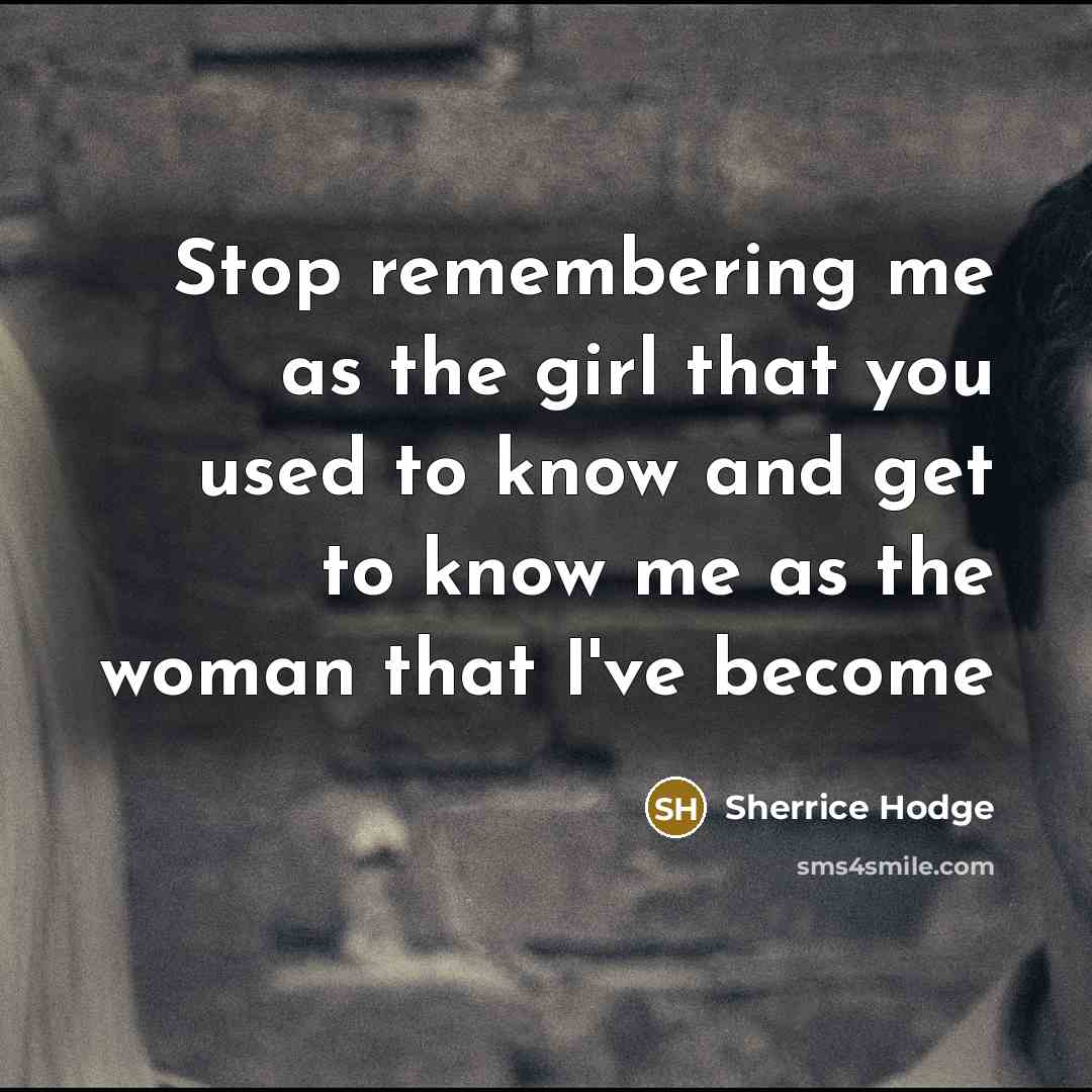 “Stop remembering me as the girl that you used to…” quote by Sherrice Hodge