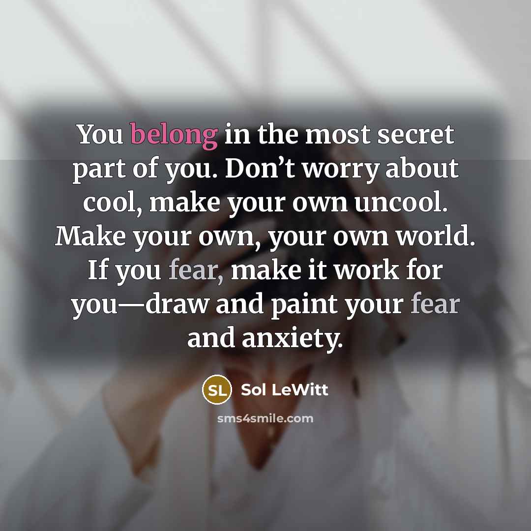 “You belong in the most secret part of you. Don’t…” quote by Sol LeWitt
