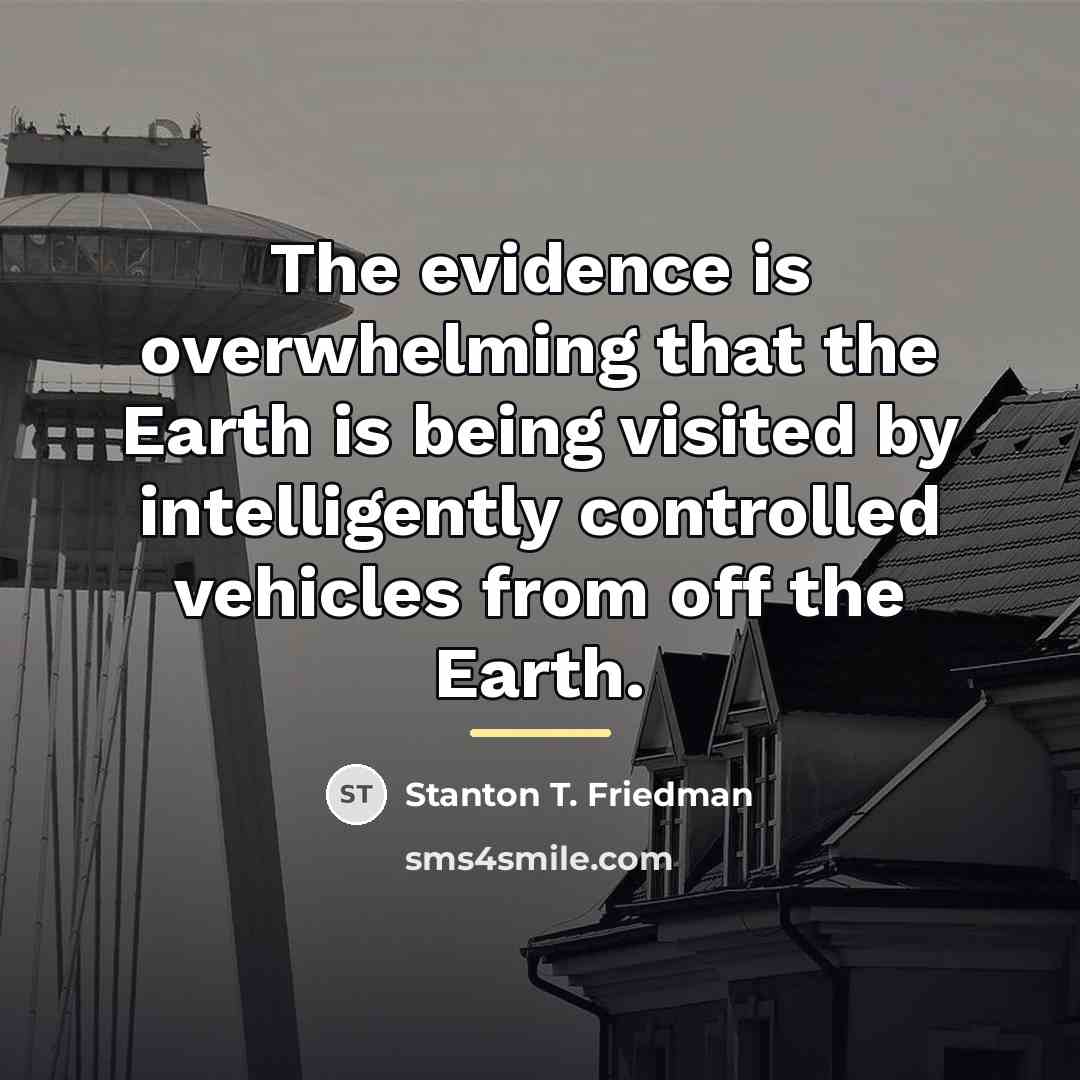“The evidence is overwhelming that the Earth is being visited…” quote by Stanton T. Friedman