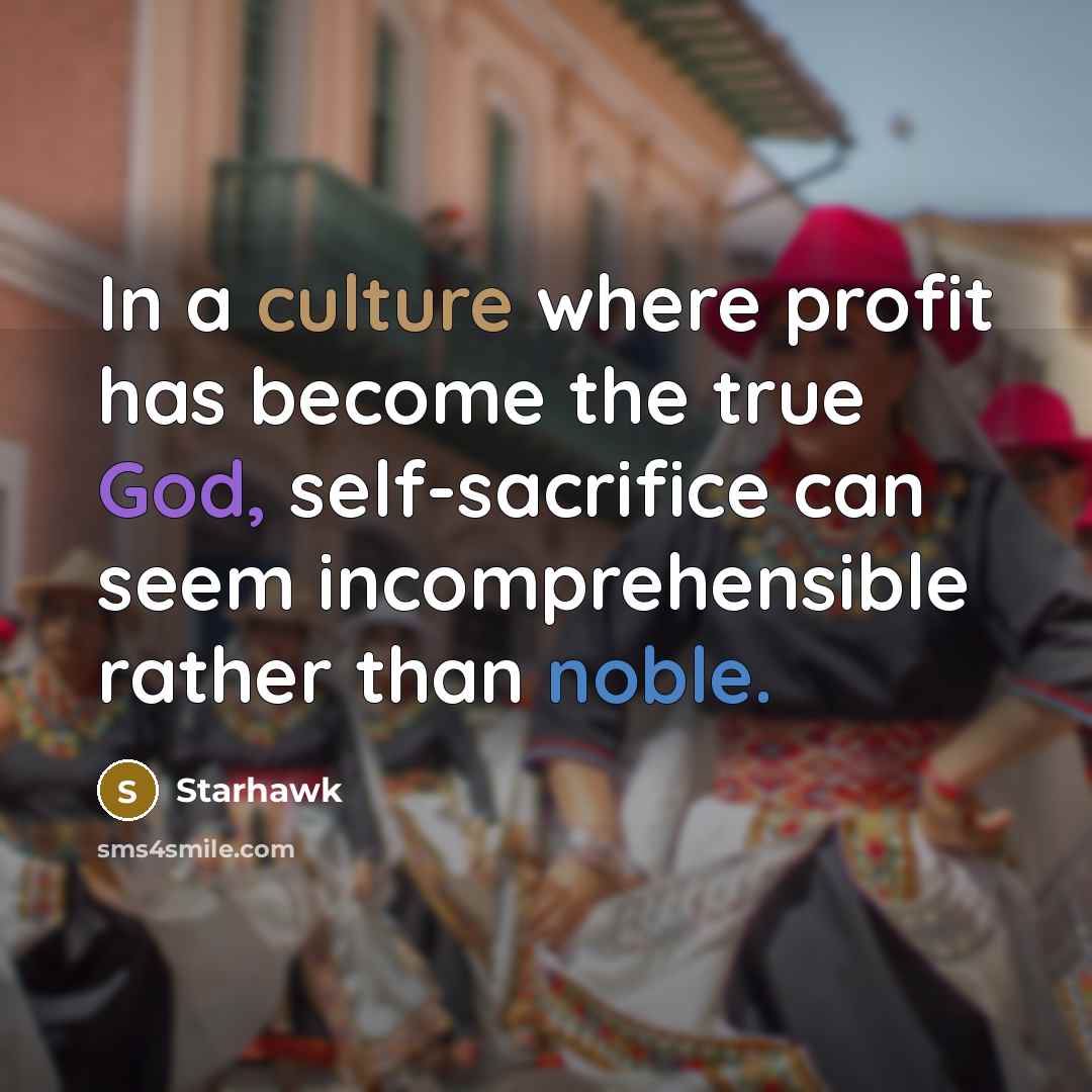 “In a culture where profit has become the true God,…” quote by Starhawk