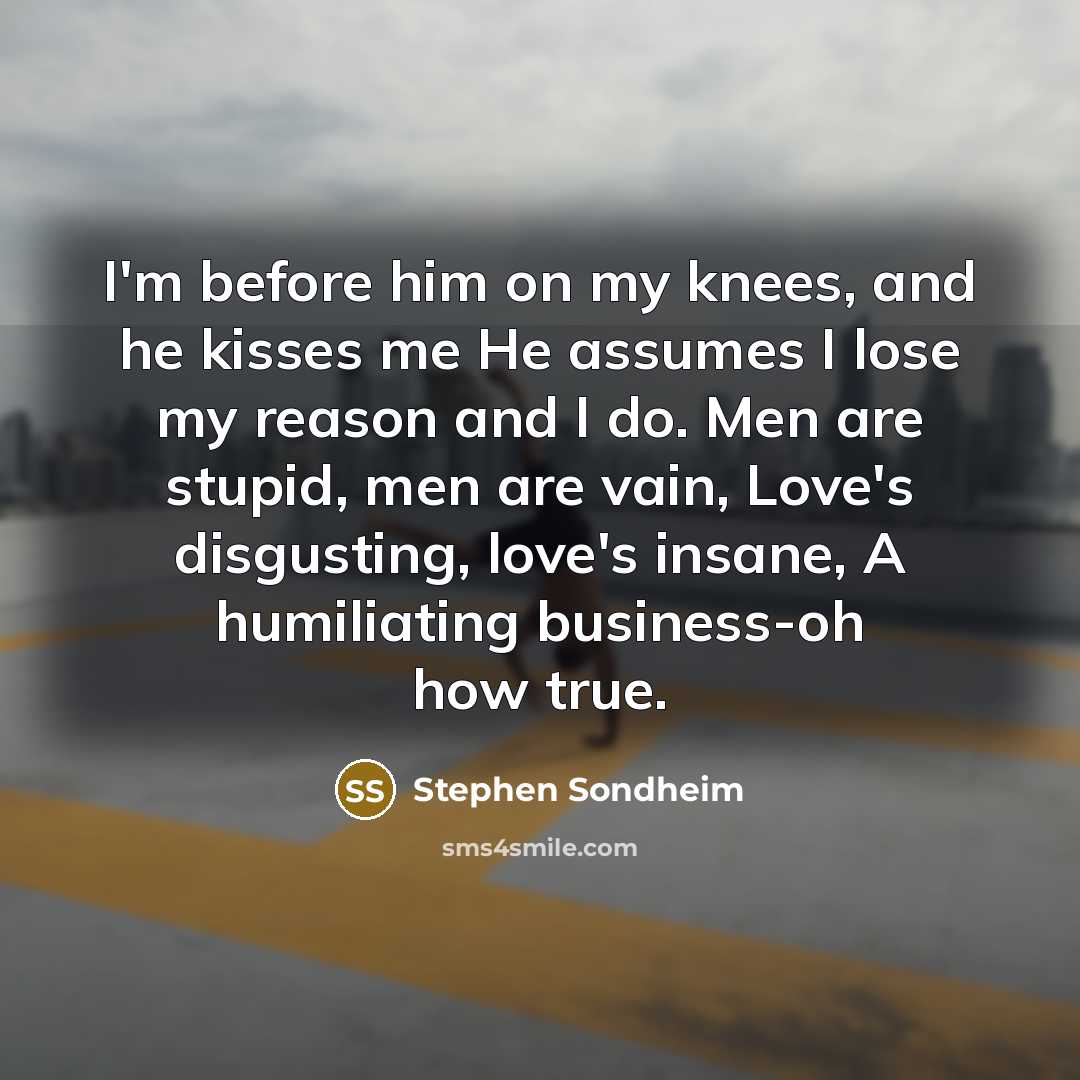 “I'm before him on my knees, and he kisses me…” quote by Stephen Sondheim