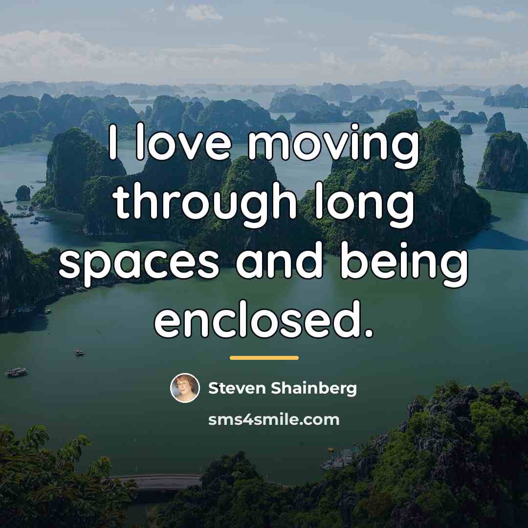 “I love moving through long spaces and being enclosed.…” quote by Steven Shainberg