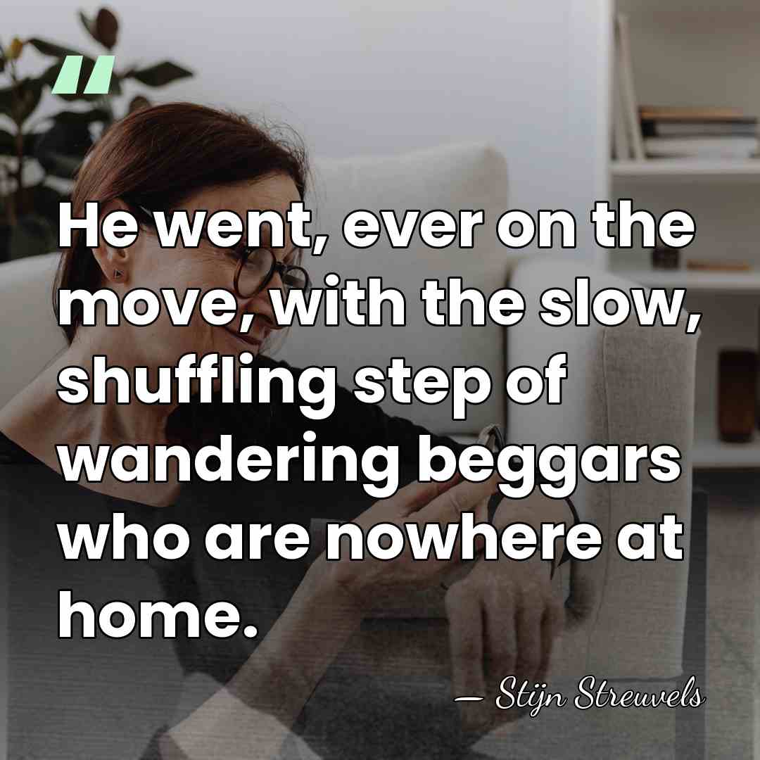 He went, ever on the move, with the slow, shuffling step of&hellip; - Stijn Streuvels