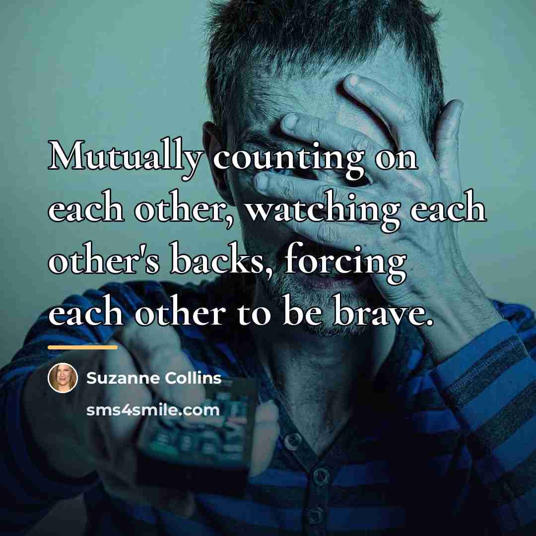 “Mutually counting on each other, watching each other's backs, forcing…” quote by Suzanne Collins
