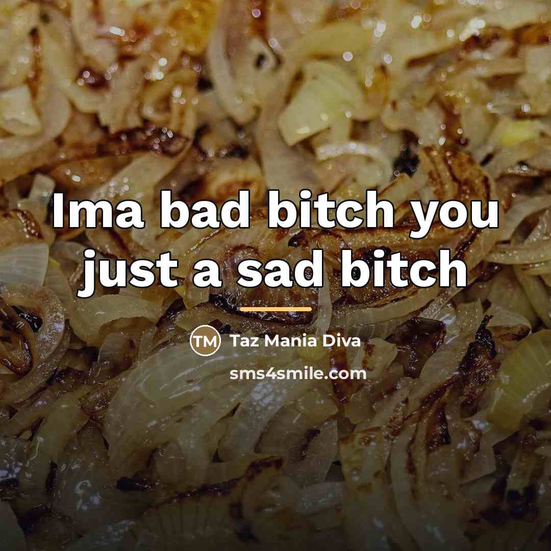 “Ima bad bitch you just a sad bitch…” quote by Taz Mania Diva