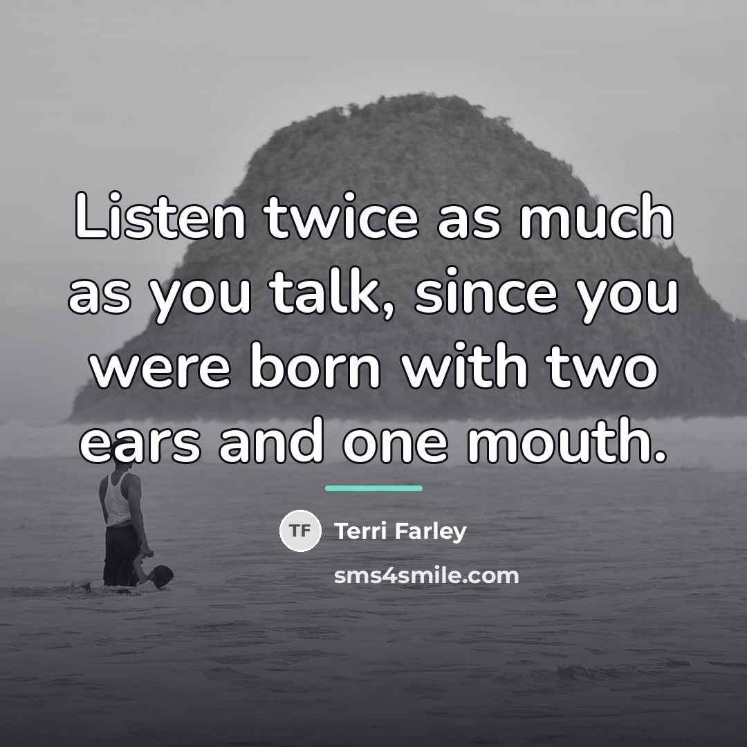 “Listen twice as much as you talk, since you were…” quote by Terri Farley