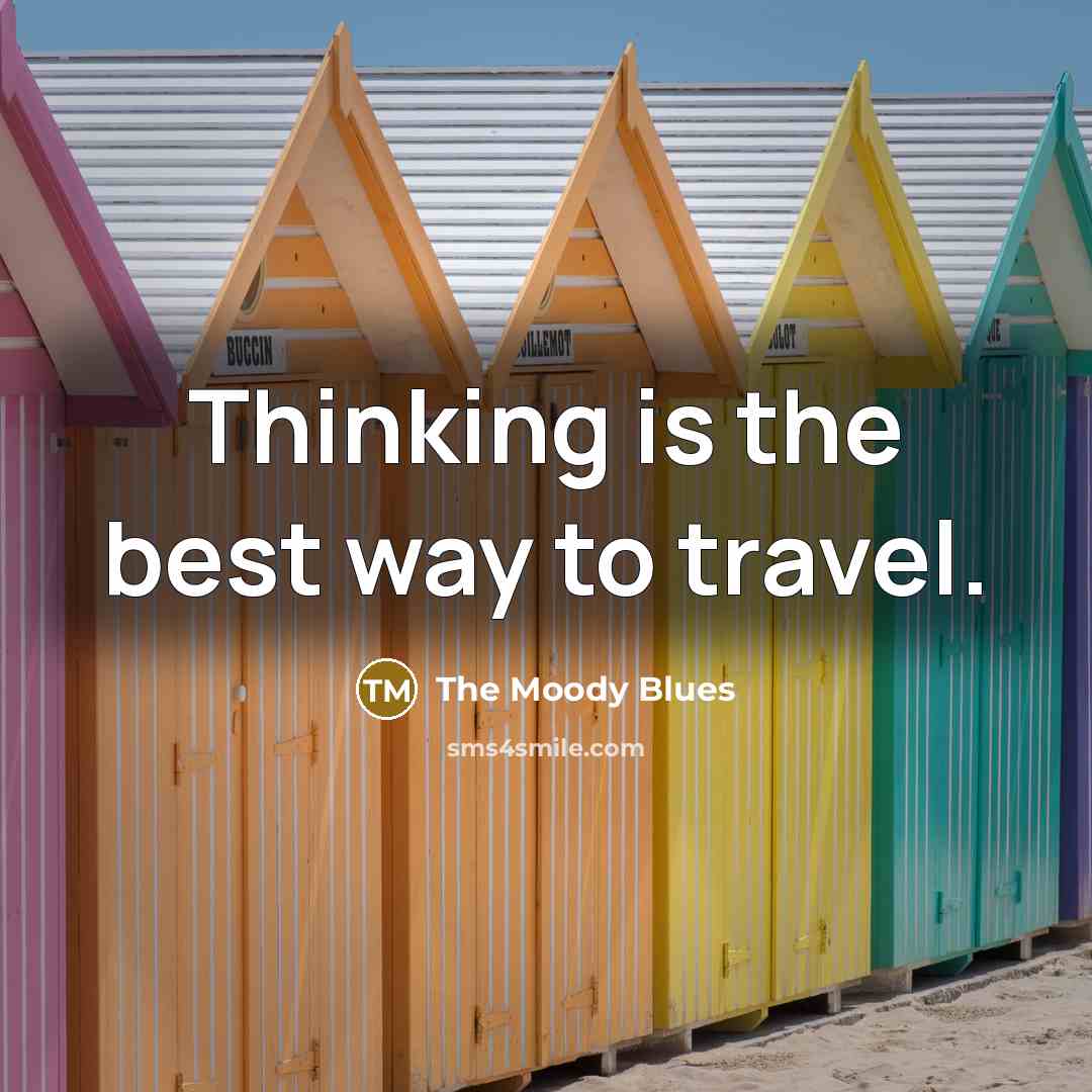 “Thinking is the best way to travel.” quote by The Moody Blues