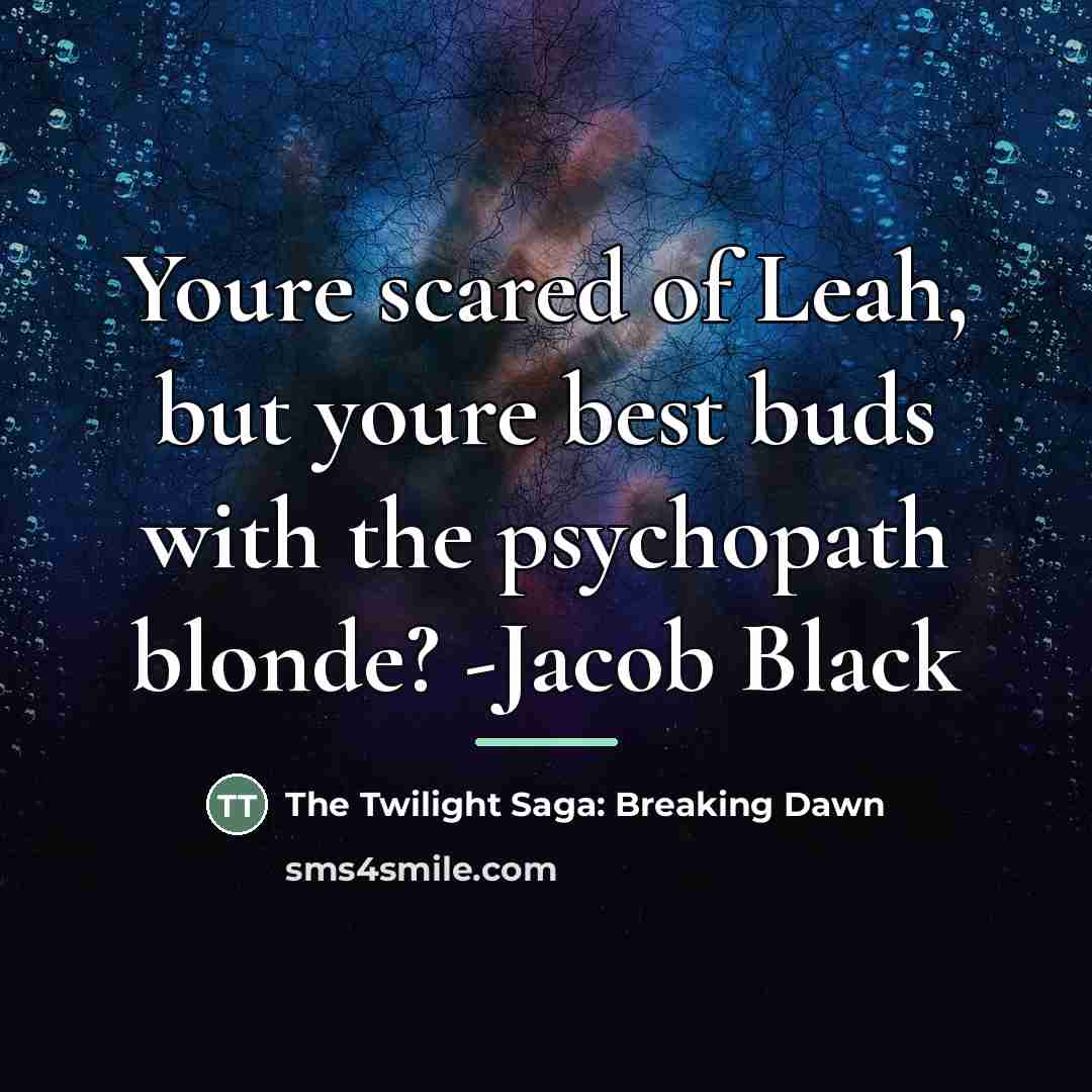 “Youre scared of Leah, but youre best buds with the…” quote by The Twilight Saga: Breaking Dawn