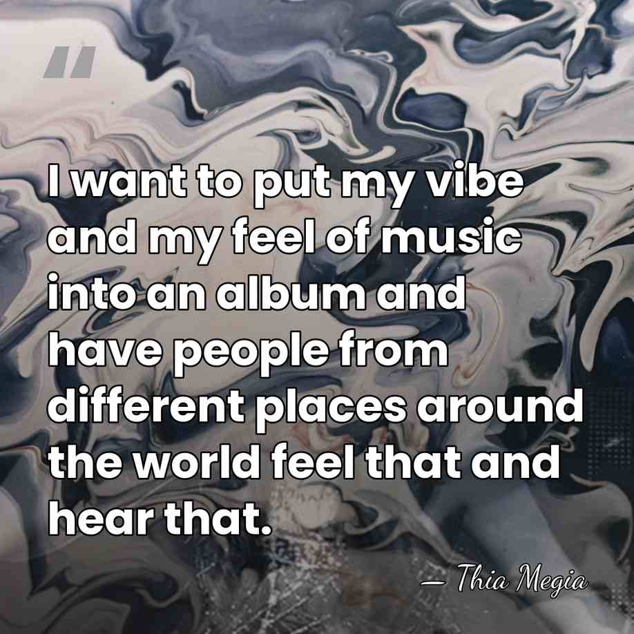 I want to put my vibe and my feel of music into&hellip; - Thia Megia
