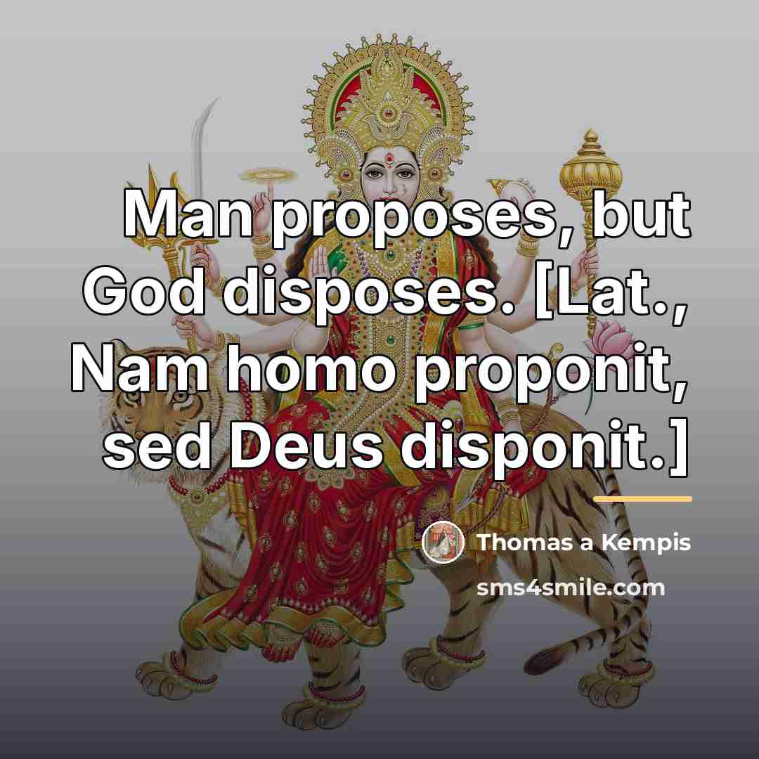 “Man proposes, but God disposes. [Lat., Nam homo proponit, sed…” quote by Thomas a Kempis