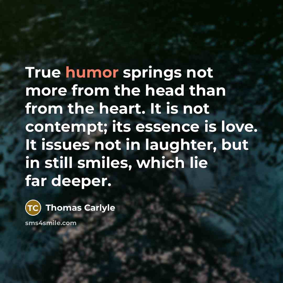 “True humor springs not more from the head than from…” quote by Thomas Carlyle