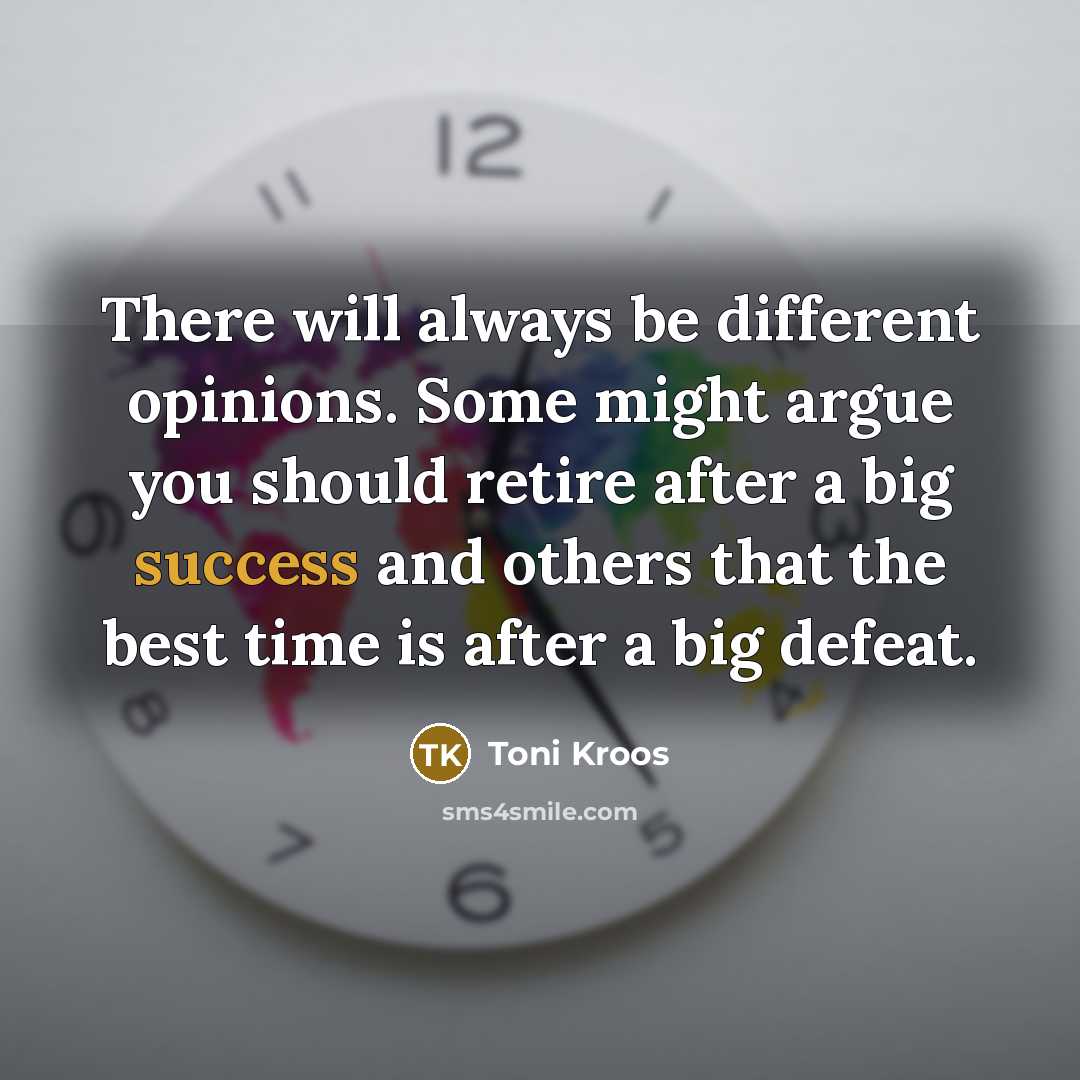 “There will always be different opinions. Some might argue you…” quote by Toni Kroos