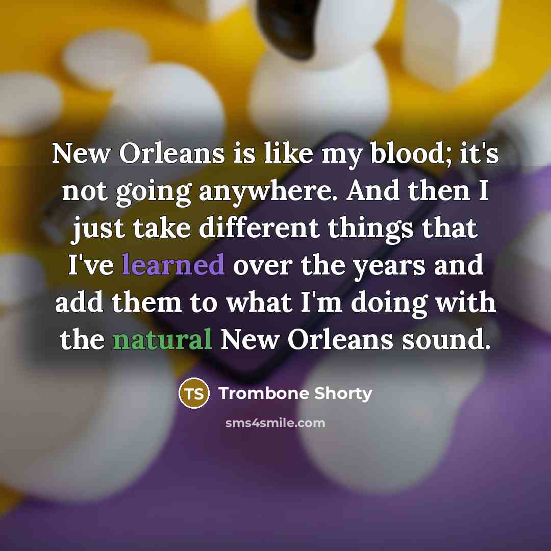 “New Orleans is like my blood; it's not going anywhere.…” quote by Trombone Shorty