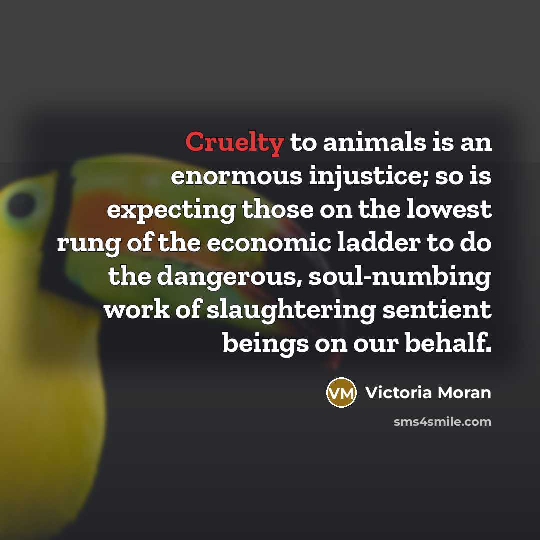 “Cruelty to animals is an enormous injustice; so is expecting…” quote by Victoria Moran