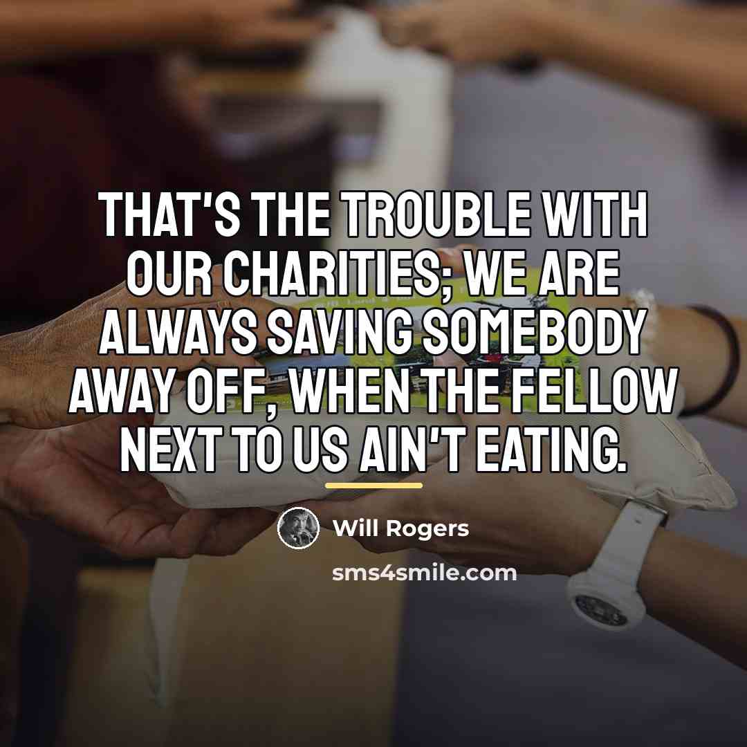“That's the trouble with our charities; we are always saving…” quote by Will Rogers