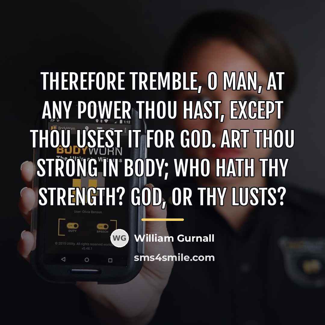 “Therefore tremble, O man, at any power thou hast, except…” quote by William Gurnall