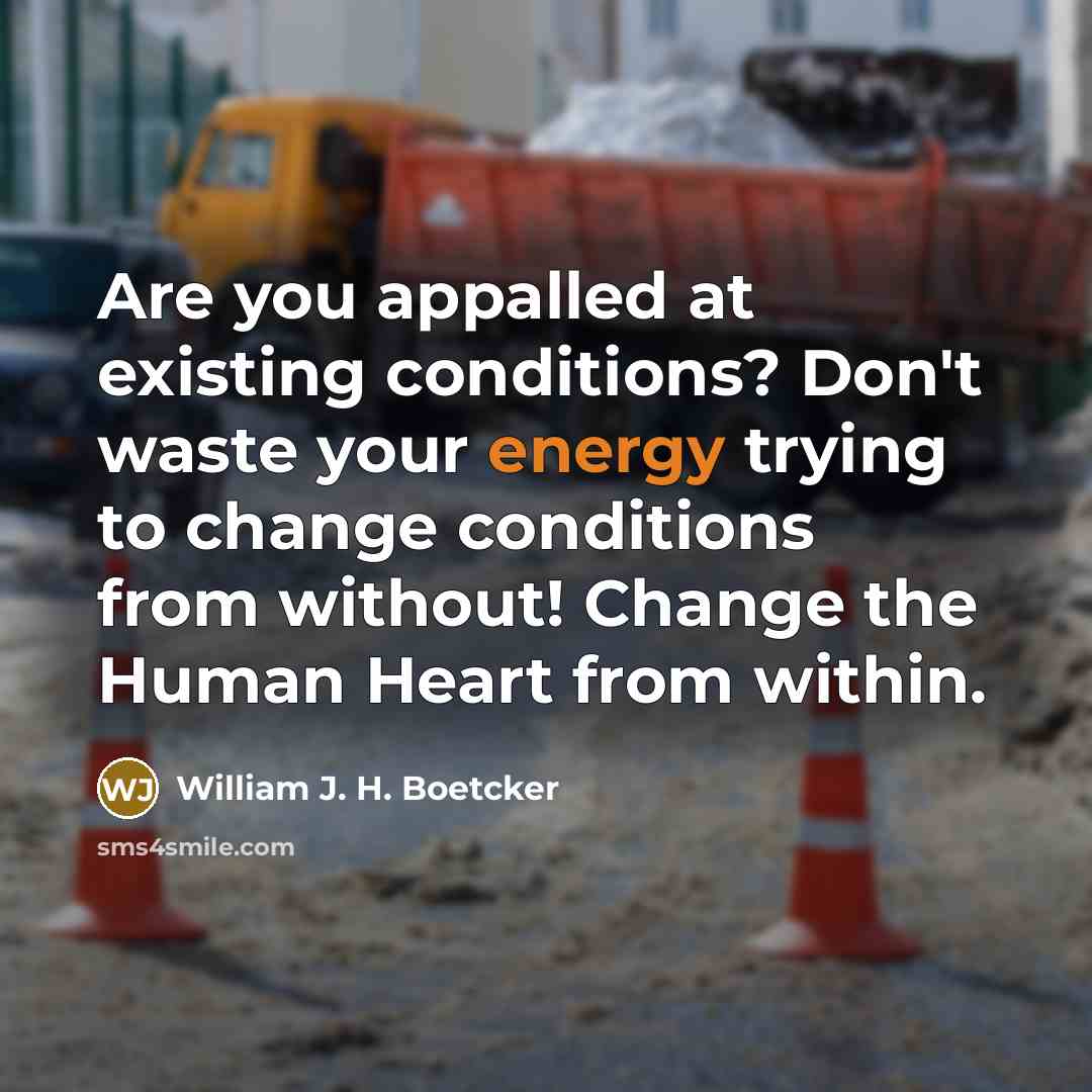 “Are you appalled at existing conditions? Don't waste your energy…” quote by William J. H. Boetcker