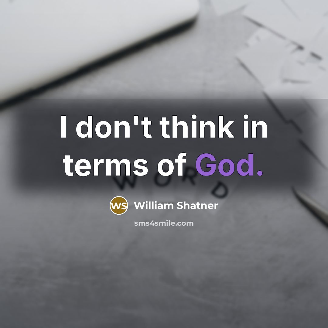 “I don't think in terms of God.…” quote by William Shatner