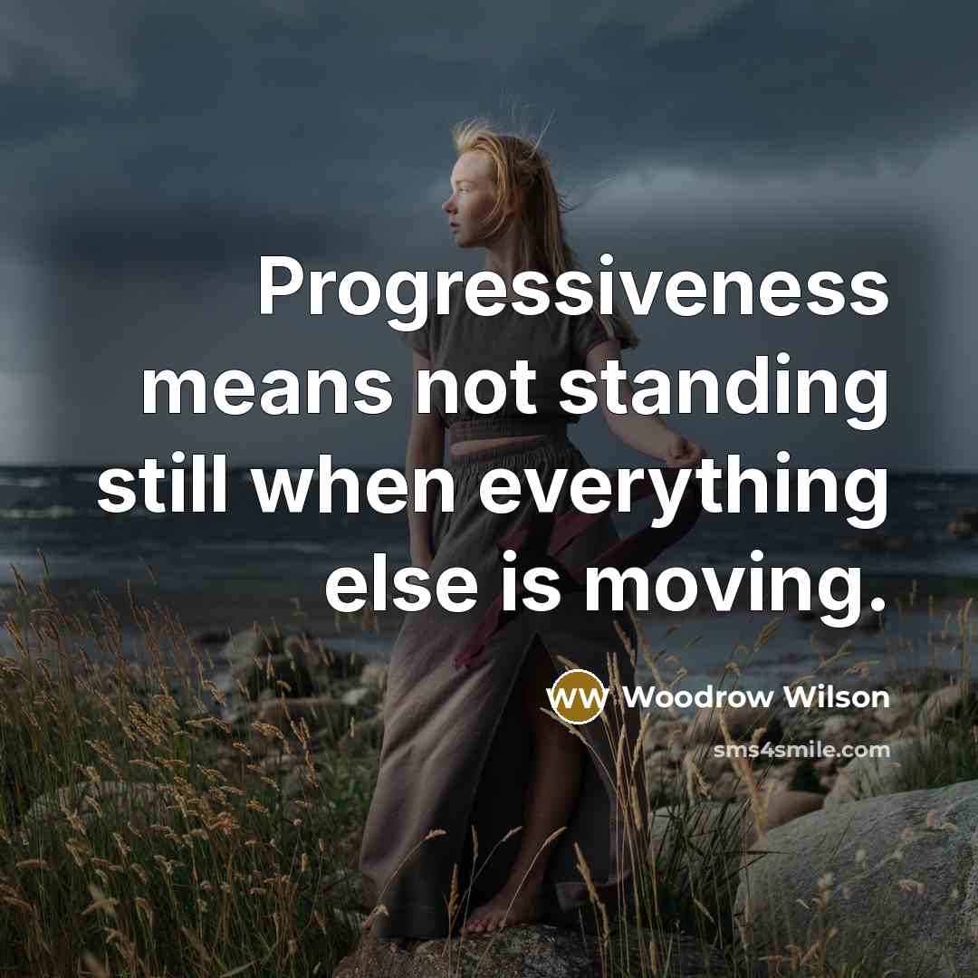 “Progressiveness means not standing still when everything else is moving.…” quote by Woodrow Wilson
