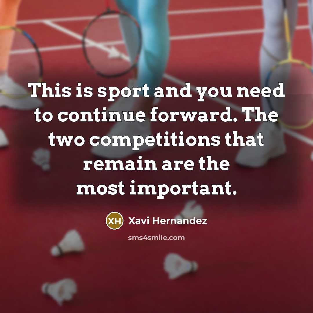 “This is sport and you need to continue forward. The two competitions that remain are the most important.” quote by Xavi Hernandez