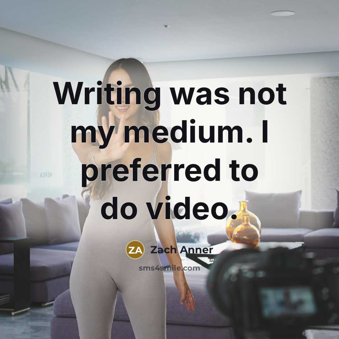 “Writing was not my medium. I preferred to do video.” quote by Zach Anner