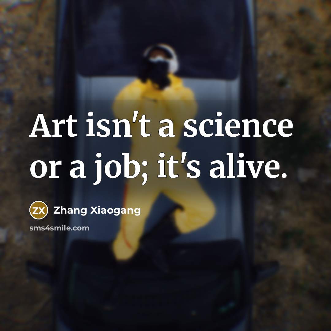 “Art isn't a science or a job; it's alive.…” quote by Zhang Xiaogang