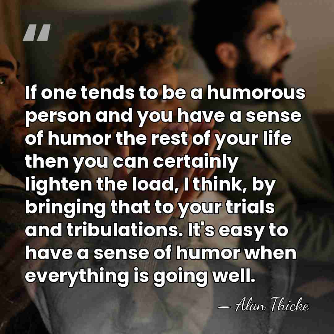 If one tends to be a humorous person and you have a&hellip; - Alan Thicke