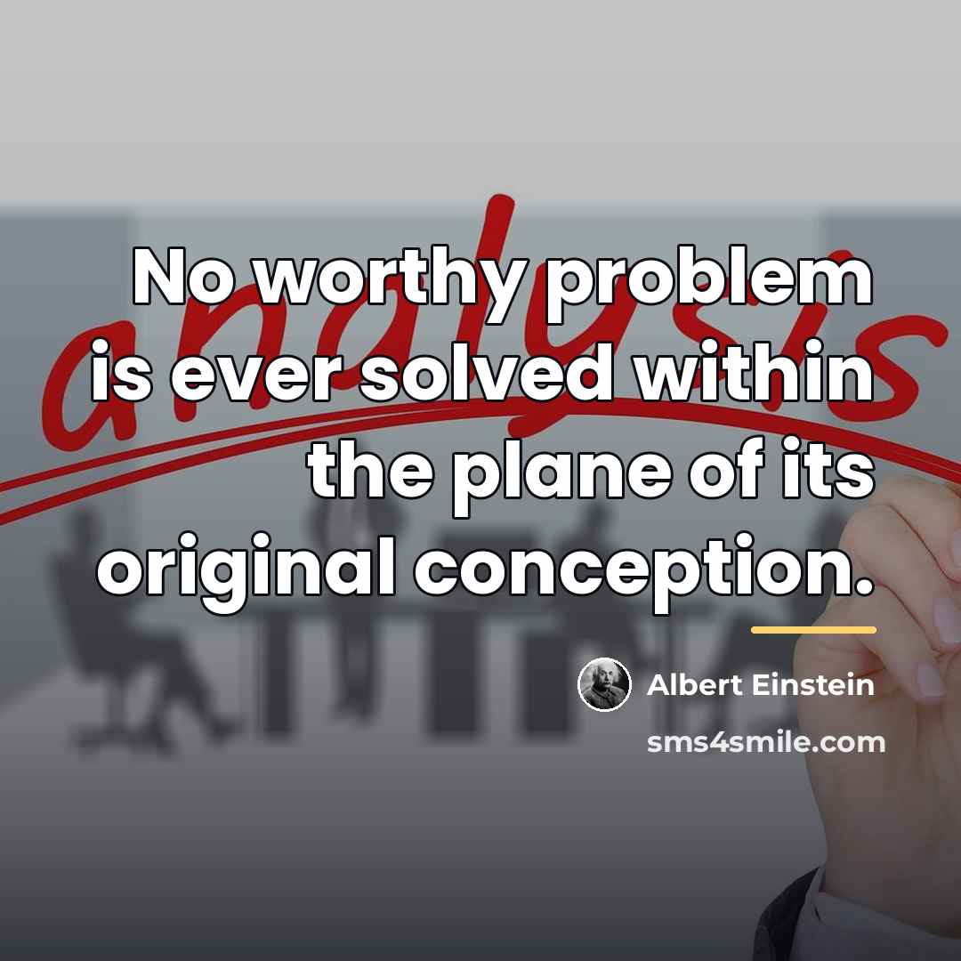 “No worthy problem is ever solved within the plane of…” quote by Albert Einstein