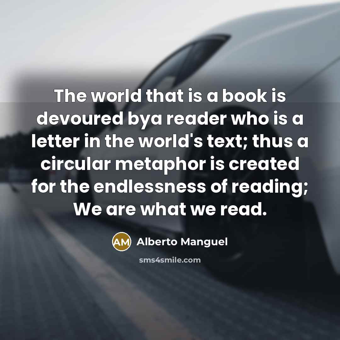“The world that is a book is devoured bya reader…” quote by Alberto Manguel