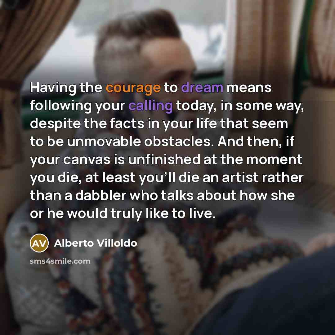 “Having the courage to dream means following your calling today,…” quote by Alberto Villoldo