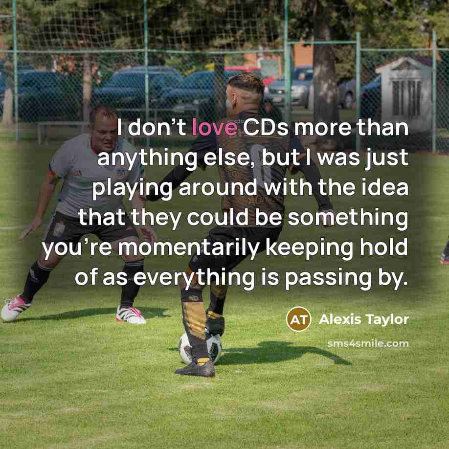 “I don't love CDs more than anything else, but I…” quote by Alexis Taylor