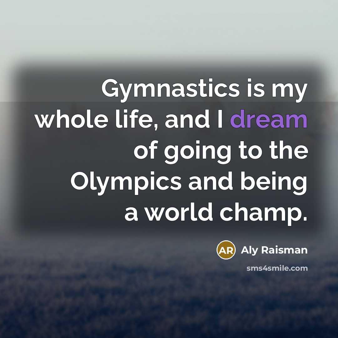 “Gymnastics is my whole life, and I dream of going…” quote by Aly Raisman