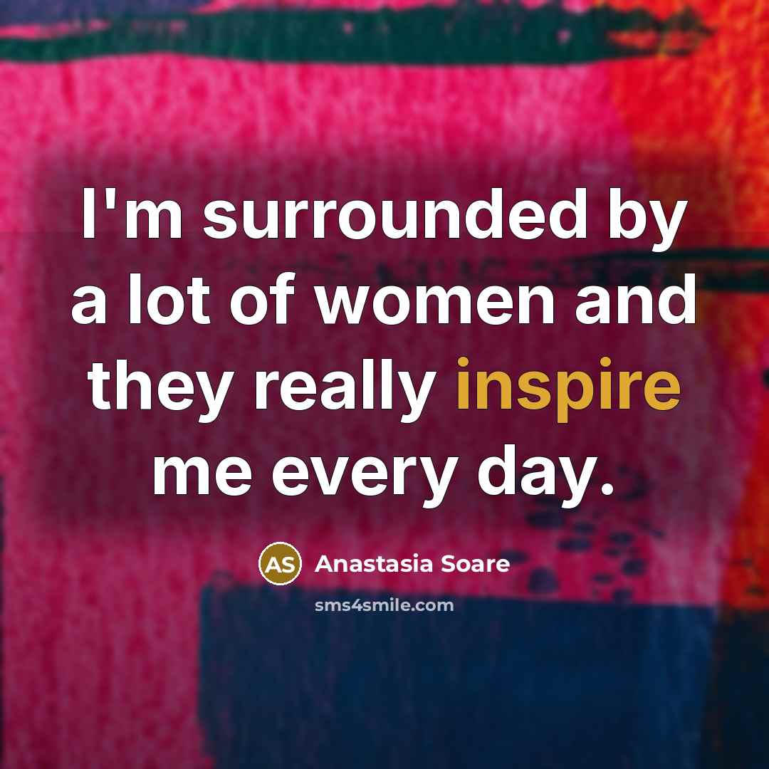 “I'm surrounded by a lot of women and they really…” quote by Anastasia Soare