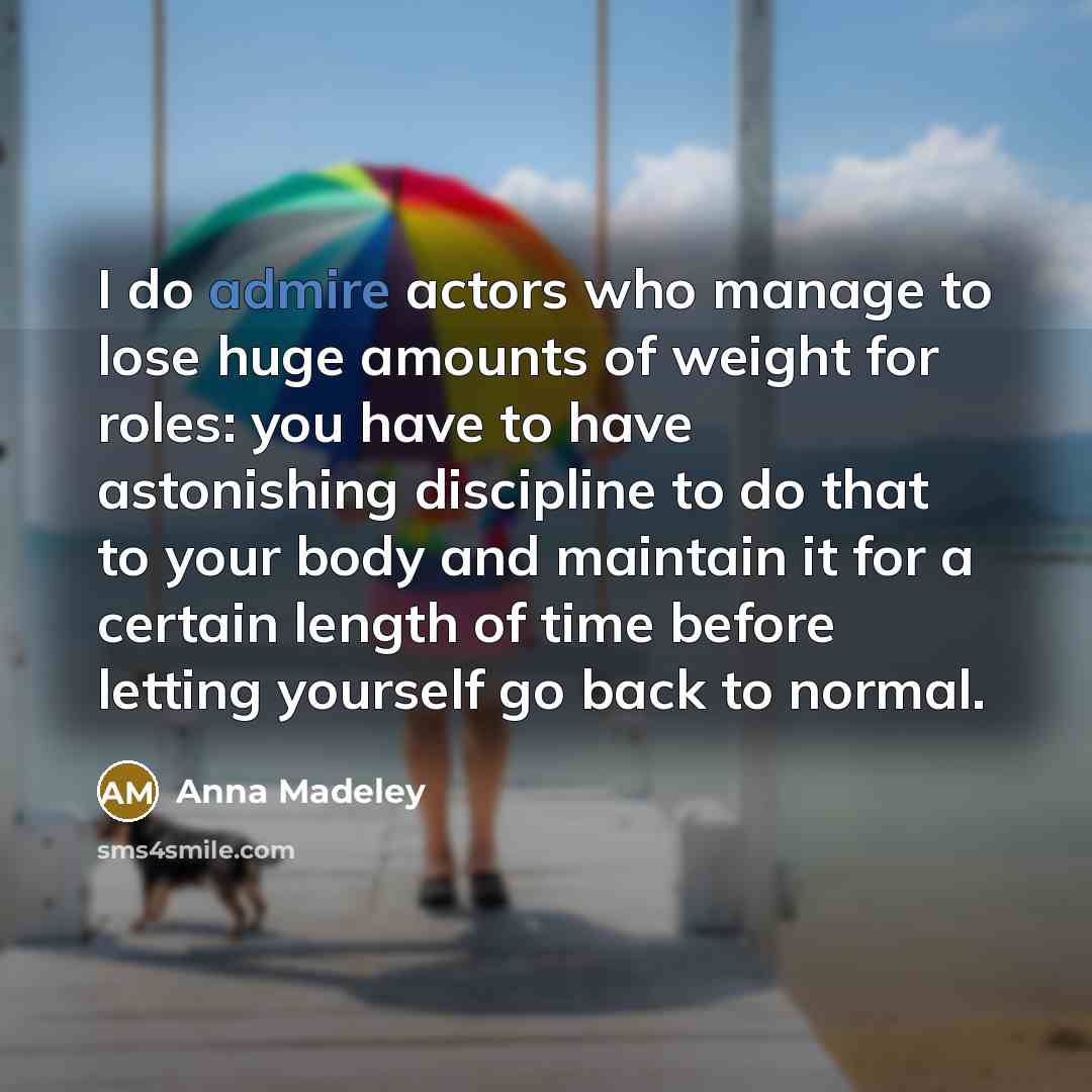 “I do admire actors who manage to lose huge amounts…” quote by Anna Madeley